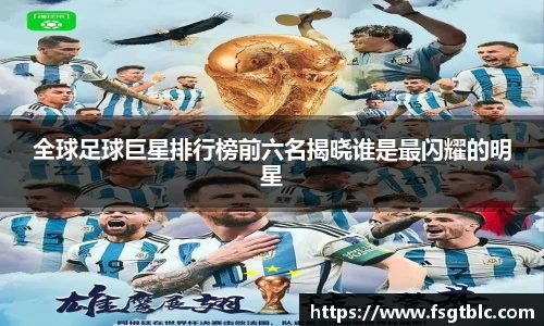 全球足球巨星排行榜前六名揭晓谁是最闪耀的明星